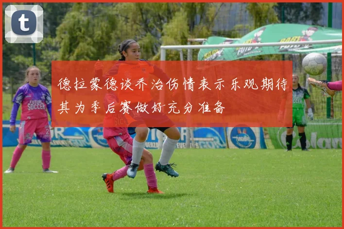 德拉蒙德谈乔治伤情表示乐观期待其为季后赛做好充分准备